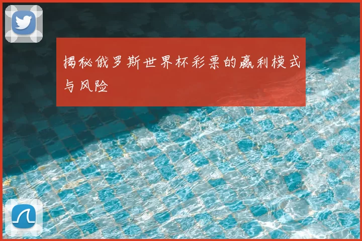 揭秘俄罗斯世界杯彩票的赢利模式与风险