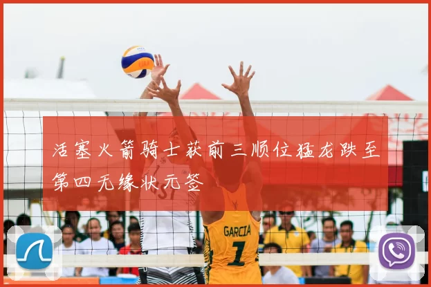活塞火箭骑士获前三顺位猛龙跌至第四无缘状元签