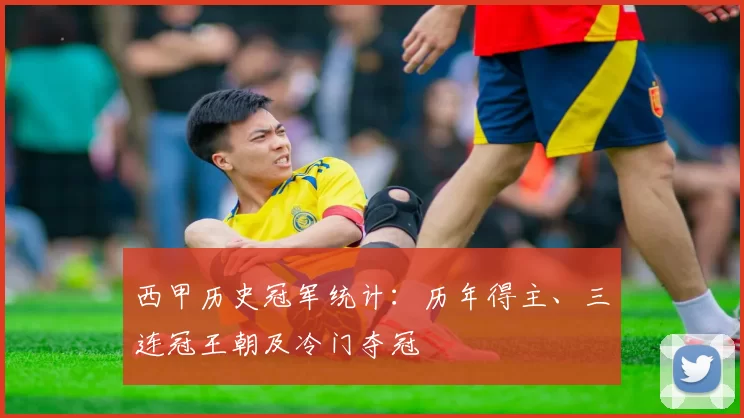 西甲历史冠军统计：历年得主、三连冠王朝及冷门夺冠