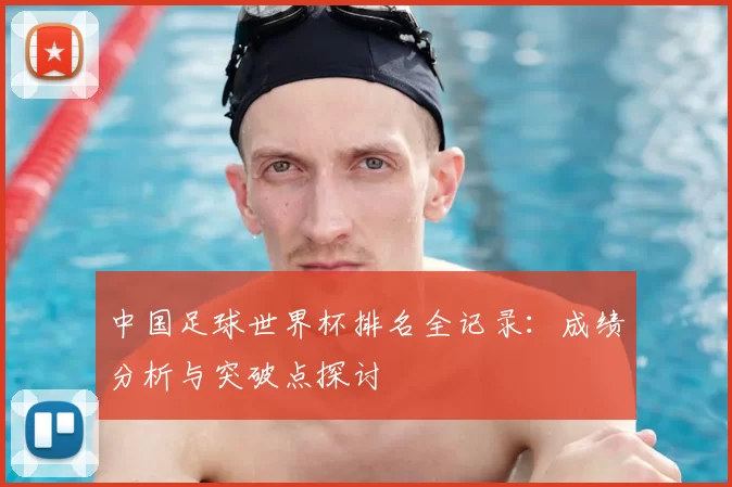 中国足球世界杯排名全记录:成绩分析与突破点探讨