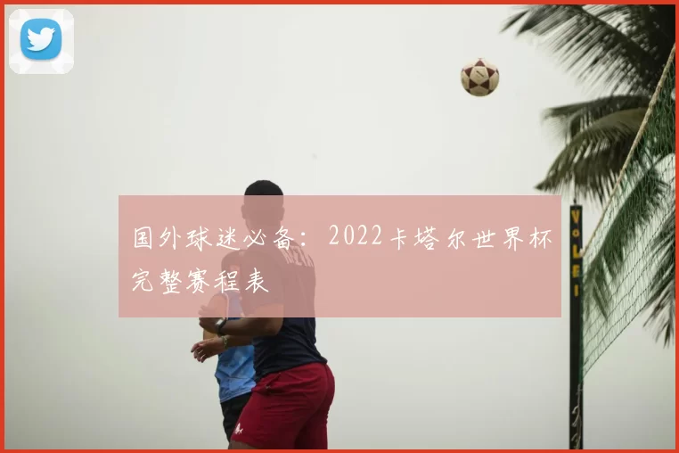 国外球迷必备:2022卡塔尔世界杯完整赛程表