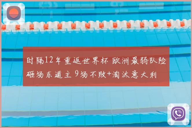 时隔12年重返世界杯 欧洲最弱队险砸场东道主 9场不败+淘汰意大利