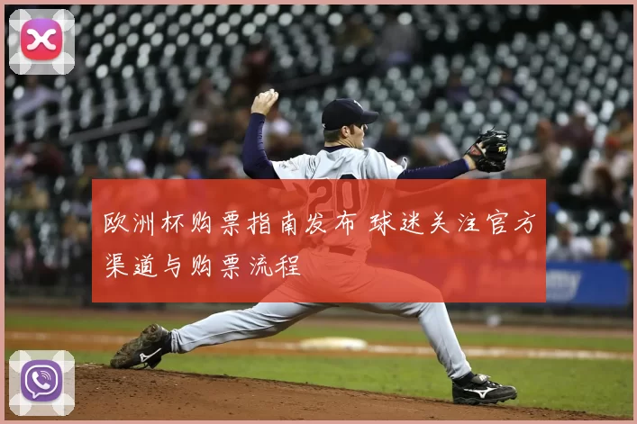 欧洲杯购票指南发布 球迷关注官方渠道与购票流程
