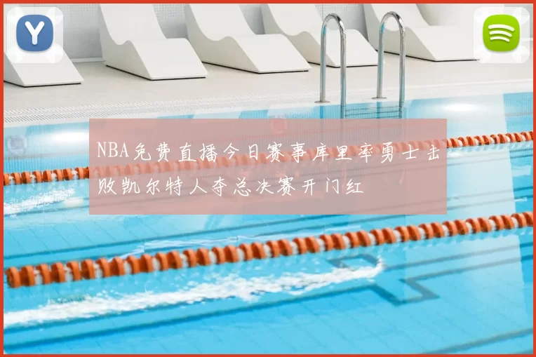 NBA免费直播今日赛事库里率勇士击败凯尔特人夺总决赛开门红