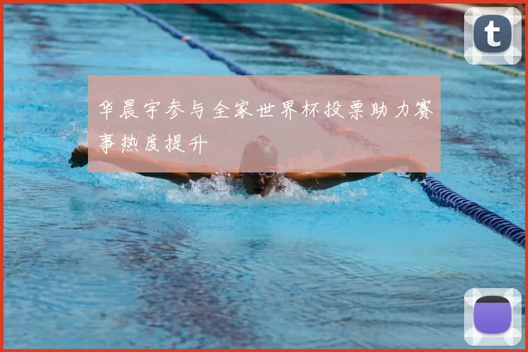 华晨宇参与全家世界杯投票助力赛事热度提升