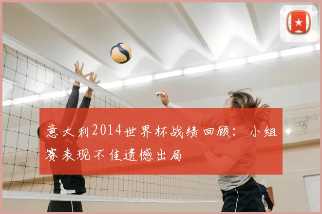 意大利2014世界杯战绩回顾:小组赛表现不佳遗憾出局