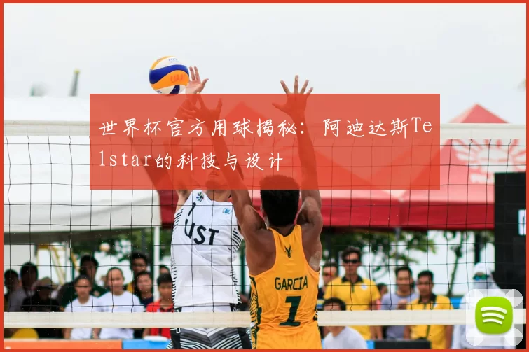 世界杯官方用球揭秘:阿迪达斯Telstar的科技与设计