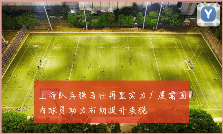 上海队兵强马壮再显实力广厦需国内球员助力布朗提升表现