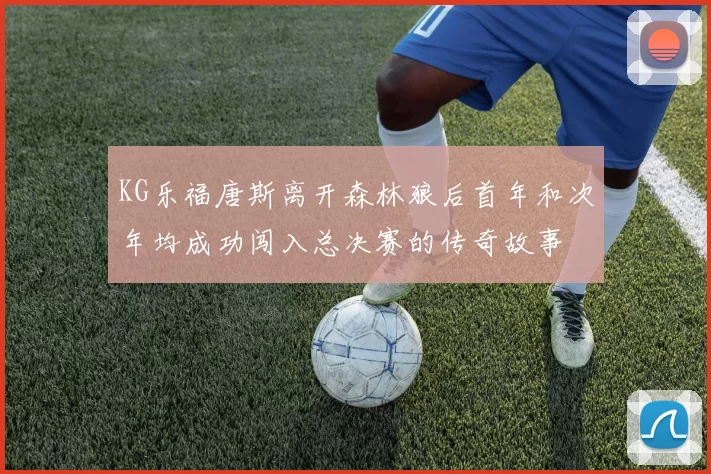 KG乐福唐斯离开森林狼后首年和次年均成功闯入总决赛的传奇故事