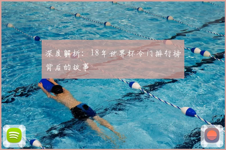 深度解析：18年世界杯冷门排行榜背后的故事