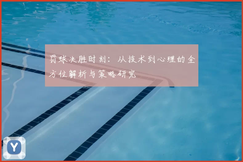 罚球决胜时刻：从技术到心理的全方位解析与策略研究