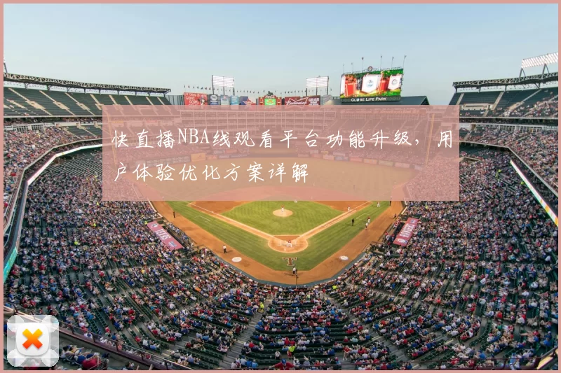 快直播NBA线观看平台功能升级，用户体验优化方案详解
