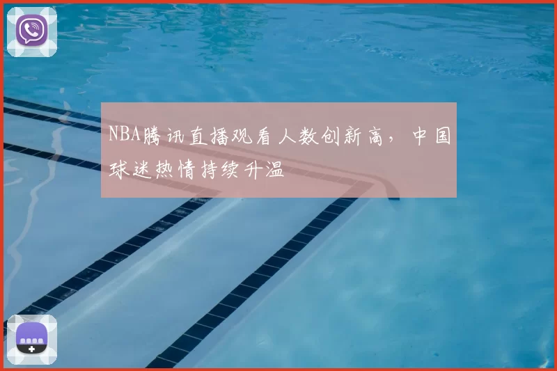 NBA腾讯直播观看人数创新高，中国球迷热情持续升温