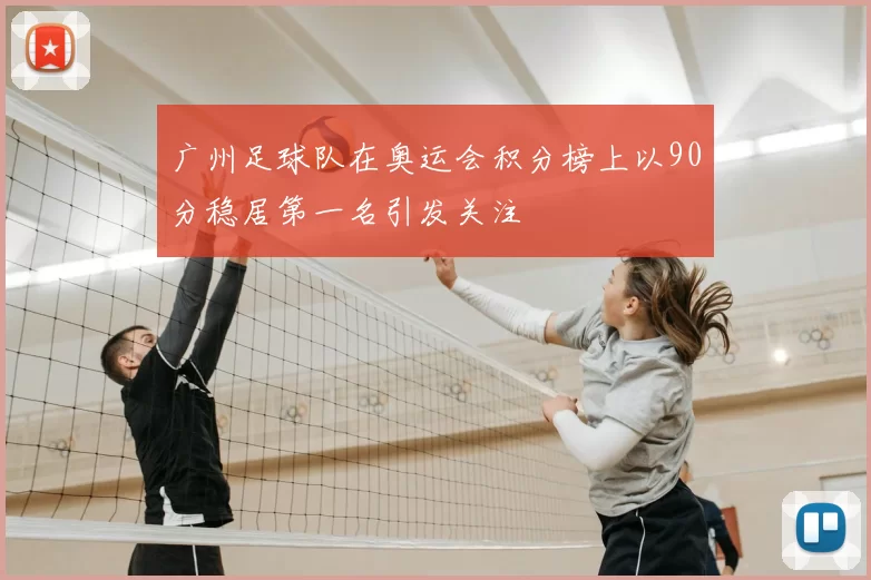 广州足球队在奥运会积分榜上以90分稳居第一名引发关注