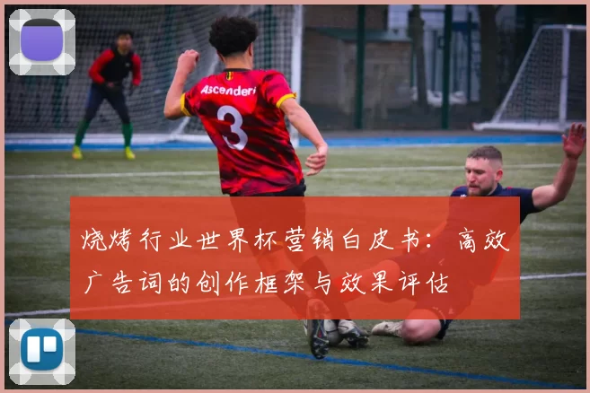 烧烤行业世界杯营销白皮书：高效广告词的创作框架与效果评估