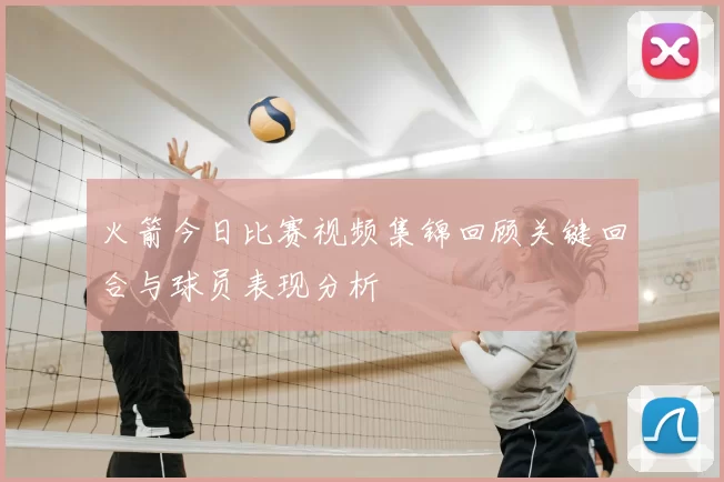 火箭今日比赛视频集锦回顾关键回合与球员表现分析