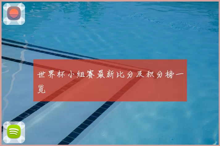 世界杯小组赛最新比分及积分榜一览