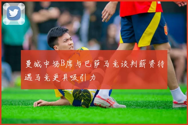 曼城中场B席与巴萨马竞谈判薪资待遇马竞更具吸引力